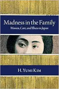 Madness in the Family: Women, Care, and Illness in Japan (Studies of the Weatherhead East Asian Institute, Columbia University) (EPUB)