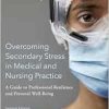 Overcoming Secondary Stress in Medical and Nursing Practice: A Guide to Professional Resilience and Personal Well-Being, 2nd Edition (Original PDF from Publisher)
