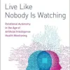 Live Like Nobody Is Watching: Relational Autonomy in the Age of Artificial Intelligence Health Monitoring (Original PDF from Publisher)