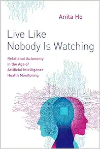 Live Like Nobody Is Watching: Relational Autonomy in the Age of Artificial Intelligence Health Monitoring (Original PDF from Publisher)