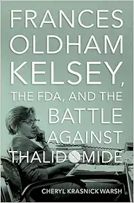 Frances Oldham Kelsey, the FDA, and the Battle against Thalidomide (Original PDF from Publisher)