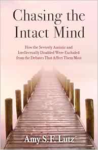 Chasing the Intact Mind: How the Severely Autistic and Intellectually Disabled Were Excluded from the Debates That Affect Them Most (Original PDF from Publisher)