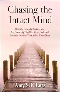 Chasing the Intact Mind: How the Severely Autistic and Intellectually Disabled Were Excluded from the Debates That Affect Them Most (EPUB)
