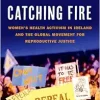 Catching Fire: Women’s Health Activism in Ireland and the Global Movement for Reproductive Justice (Original PDF from Publisher)