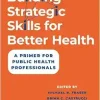Building Strategic Skills for Better Health: A Primer for Public Health Professionals (Original PDF from Publisher)