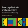How Psychiatrists Make Decisions: The Science of Clinical Reasoning (International Perspectives In Philosophy & Psychiatry) (Original PDF from Publisher)
