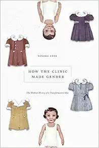 How the Clinic Made Gender: The Medical History of a Transformative Idea (Original PDF from Publisher)