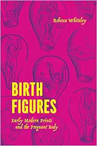 Birth Figures: Early Modern Prints and the Pregnant Body (Original PDF from Publisher)