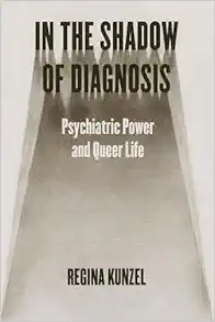 In the Shadow of Diagnosis: Psychiatric Power and Queer Life (Original PDF from Publisher)