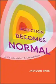 Addiction Becomes Normal: On the Late-Modern American Subject (EPUB)