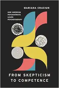 From Skepticism to Competence: How American Psychiatrists Learn Psychotherapy (Ethnographic Encounters and Discoveries) (Original PDF from Publisher)