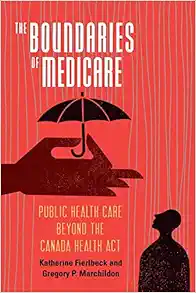 The Boundaries of Medicare: Public Health Care Beyond the Canada Health Act (Volume 61) (McGill-Queen's Associated Medical Services Studies in the History of Medicine, Health, and Society) (Original PDF from Publisher)