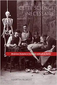 Cette science nécessaire: Dissections humaines et formation médicale au Québec (Volume 43) (Studies on the History of Quebec) (French Edition) (Original PDF from Publisher)