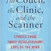 The Couch, the Clinic, and the Scanner: Stories from Three Revolutionary Eras of the Mind (Original PDF from Publisher)
