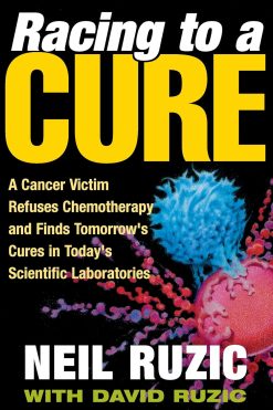 Racing to a Cure: A Cancer Victim Refuses Chemotherapy and Finds Tomorrow’s Cures in Today’s Scientific Laboratories (Original PDF from Publisher)