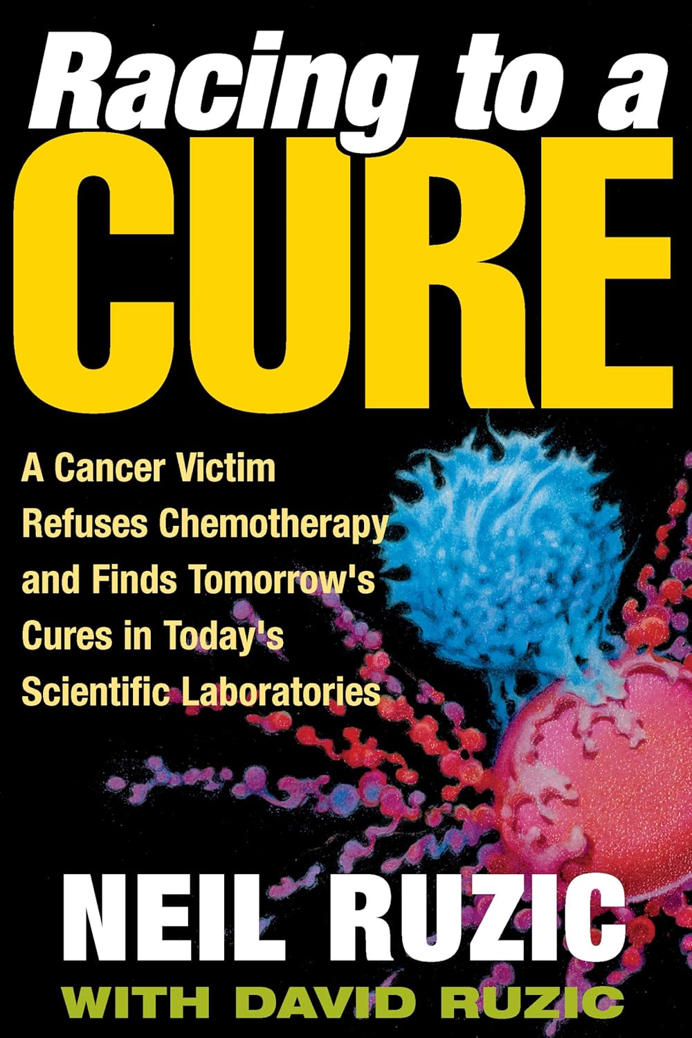 Racing to a Cure: A Cancer Victim Refuses Chemotherapy and Finds Tomorrow’s Cures in Today’s Scientific Laboratories (Original PDF from Publisher)