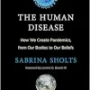 The Human Disease: How We Create Pandemics, from Our Bodies to Our Beliefs (EPUB)