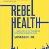 Rebel Health: A Field Guide to the Patient-Led Revolution in Medical Care (EPUB)