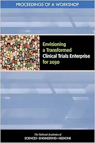 Envisioning a Transformed Clinical Trials Enterprise for 2030: Proceedings of a Workshop (Original PDF from Publisher)