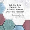 Building Data Capacity for Patient-Centered Outcomes Research: Priorities for the Next Decade (EPUB)