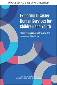 Exploring Disaster Human Services for Children and Youth: From Hurricane Katrina to the Paradise Wildfires: Proceedings of a Workshop Series (Original PDF from Publisher)