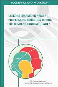 Lessons Learned in Health Professions Education During the COVID-19 Pandemic, Part 1: Proceedings of a Workshop (EPUB)