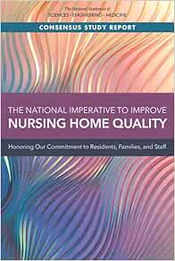 The National Imperative to Improve Nursing Home Quality: Honoring Our Commitment to Residents, Families, and Staff (Consensus Study Report) (Original PDF from Publisher)