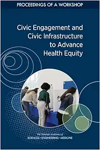 Civic Engagement and Civic Infrastructure to Advance Health Equity: Proceedings of a Workshop (EPUB)
