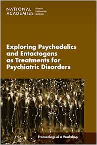 Exploring Psychedelics and Entactogens as Treatments for Psychiatric Disorders: Proceedings of a Workshop (Original PDF from Publisher)