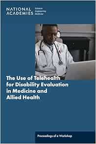 The Use of Telehealth for Disability Evaluations in Medicine and Allied Health: Proceedings of a Workshop (Original PDF from Publisher)