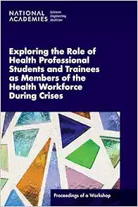 Exploring the Role of Health Professional Students and Trainees as Members of the Health Workforce During Crises: Proceedings of a Workshop (Original PDF from Publisher)