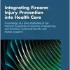 Integrating Firearm Injury Prevention into Health Care: Proceedings of a Joint Workshop of the National Academies of Sciences, Engineering, and … PEACE Initiative (Proceedings of a Workshop) (Original PDF from Publisher)