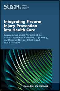 Integrating Firearm Injury Prevention into Health Care: Proceedings of a Joint Workshop of the National Academies of Sciences, Engineering, and … PEACE Initiative (Proceedings of a Workshop) (EPUB)