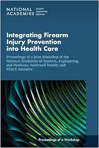 Integrating Firearm Injury Prevention into Health Care: Proceedings of a Joint Workshop of the National Academies of Sciences, Engineering, and … PEACE Initiative (Proceedings of a Workshop) (Original PDF from Publisher)