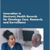 Innovation in Electronic Health Records for Oncology Care, Research, and Surveillance: Proceedings of a Workshop (Original PDF from Publisher)
