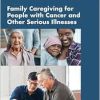 Family Caregiving for People with Cancer and Other Serious Illnesses: Proceedings of a Workshop (Original PDF from Publisher)
