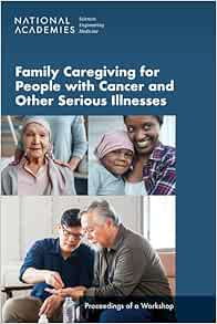 Family Caregiving for People with Cancer and Other Serious Illnesses: Proceedings of a Workshop (Original PDF from Publisher)