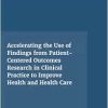 Accelerating the Use of Findings from Patient-Centered Outcomes Research in Clinical Practice to Improve Health and Health Care: Proceedings of a Workshop Series (EPUB)