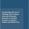 Accelerating the Use of Findings from Patient-Centered Outcomes Research in Clinical Practice to Improve Health and Health Care: Proceedings of a Workshop Series (Original PDF from Publisher)