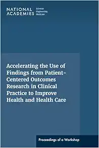 Accelerating the Use of Findings from Patient-Centered Outcomes Research in Clinical Practice to Improve Health and Health Care: Proceedings of a Workshop Series (Original PDF from Publisher)