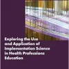 Exploring the Use and Application of Implementation Science in Health Professions Education: Proceedings of a Workshop (Original PDF from Publisher)