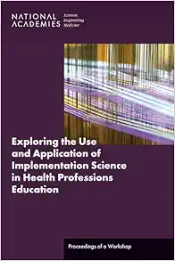 Exploring the Use and Application of Implementation Science in Health Professions Education: Proceedings of a Workshop (Original PDF from Publisher)