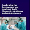 Accelerating the Development and Uptake of Rapid Diagnostics to Address Antibiotic Resistance: Proceedings of a Workshop (EPUB)