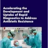 Accelerating the Development and Uptake of Rapid Diagnostics to Address Antibiotic Resistance: Proceedings of a Workshop (Original PDF from Publisher)