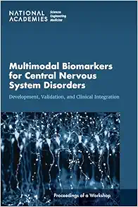 Multimodal Biomarkers for Central Nervous System Disorders: Development, Validation, and Clinical Integration: Proceedings of a Workshop (Original PDF from Publisher)