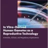In Vitro–Derived Human Gametes as a Reproductive Technology: Scientific, Ethical, and Regulatory Implications: Proceedings of a Workshop (Original PDF from Publisher)