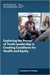 Exploring the Power of Youth Leadership in Creating Conditions for Health and Equity: Proceedings of a Workshop (Original PDF from Publisher)