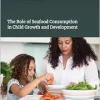 The Role of Seafood Consumption in Child Growth and Development (Consensus Study Report) (Original PDF from Publisher)