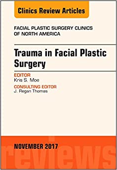 Trauma in Facial Plastic Surgery, An Issue of Facial Plastic Surgery Clinics of North America (Volume 25-4) (The Clinics: Surgery, Volume 25-4) (Original PDF from Publisher)