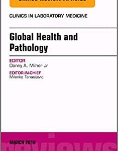 Global Health and Pathology, an Issue of the Clinics in Laboratory Medicine: Volume 38-1 (Original PDF from Publisher)